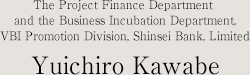 The Project Finance Department and the Business Incubation Department, VBI Promotion Division, Shinsei Bank, Limited Yuichiro Kawabe